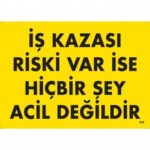 İş Kazası Riski Varsa Hiçbir Şey Acil Değildir Levhası 25x35